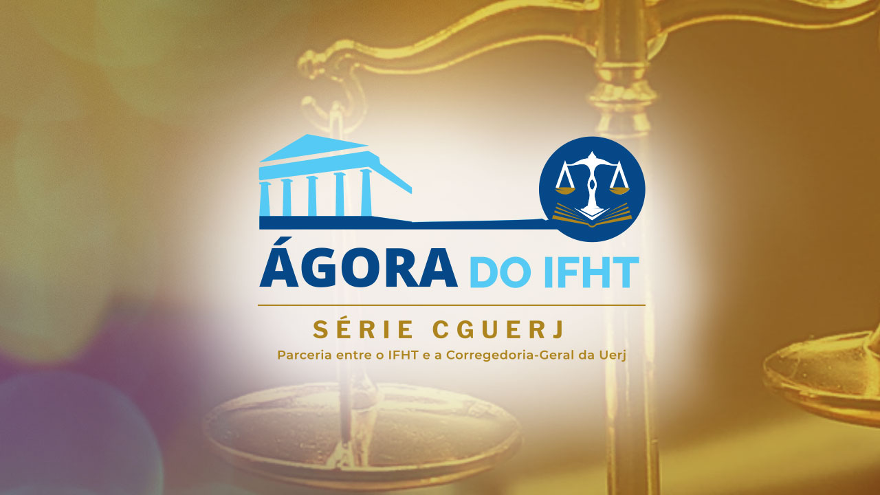 IFHT e CGUERJ iniciam parceria com a série Ágora do IFHT - Série CGUERJ